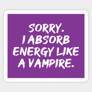 Sorry. I Absorb Energy Like a Vampire. | Emotions | Relationship | Quotes | Purple Magnet